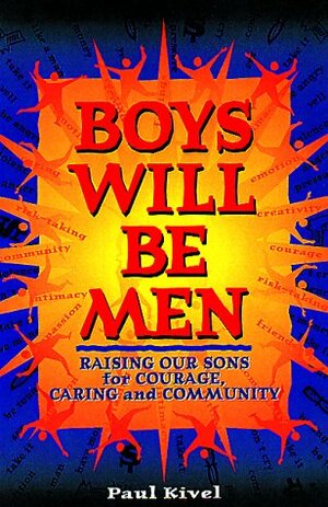 Boys Will Be Men: Raising Our Sons for Courage, Caring & Community by Paul Kivel