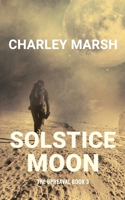Solstice Moon: The Upheaval Book 3 by Charley Marsh