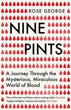 Nine Pints: A Journey Through the Mysterious, Miraculous World of Blood by Rose George