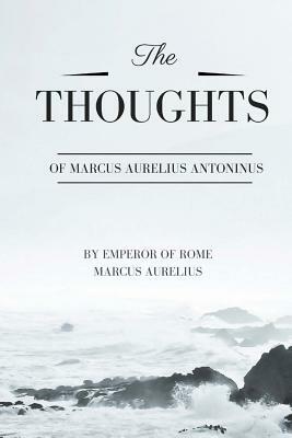 Thoughts of Marcus Aurelius Antoninus by Emperor Of Rome Marcus Aurelius