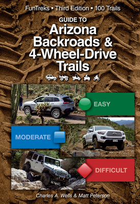 Guide to Arizona Backroads & 4-Wheel Drive Trails 3rd Edition by Matt Peterson, Charles A. Wells