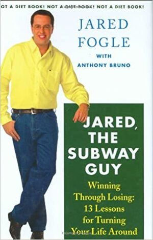 Jared, the Subway Guy: Winning Through Losing: 13 Lessons for Turning Your Life Around by Anthony Bruno, Jared Fogle
