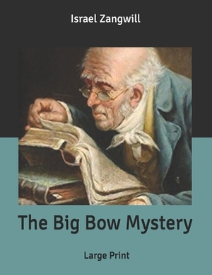 The Big Bow Mystery: Large Print by Israel Zangwill