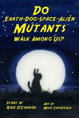Do Earth-Dog-Space-Alien Mutants Walk Among Us? by Rose O'Connor