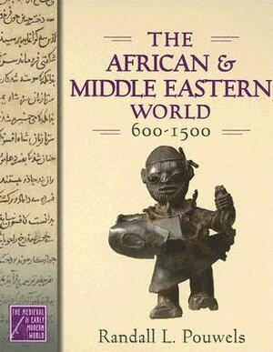 The African and Middle Eastern World, 600-1500 by Randall L. Pouwels