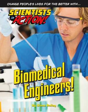 Biomedical Engineers! by Diane Bailey