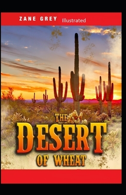 The Desert of Wheat Illustrated by Zane Grey