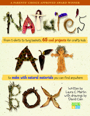 Nature's Art Box: From t-shirts to twig baskets, 65 cool projects for crafty kids to make with natural materials you can find anywhere by David Cain, Laura C. Martin