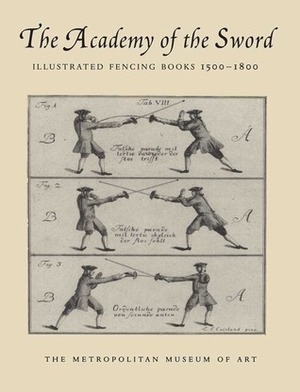 The Academy of the Sword: Illustrated Fencing Books, 1500-1800 by Donald J. LaRocca