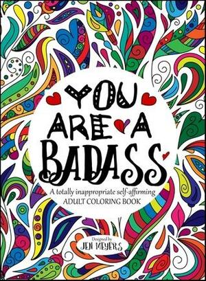 You Are a Badass: A Totally Inappropriate Self-Affirming Adult Coloring Book by Jen Meyers