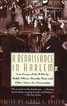 A Renaissance in Harlem: Lost Essays of the WPA, by Ralph Ellison, Dorothy West, and Other Voices of a Generation by Lionel C. Bascom
