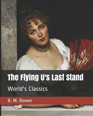 The Flying U's Last Stand: World's Classics by B. M. Bower