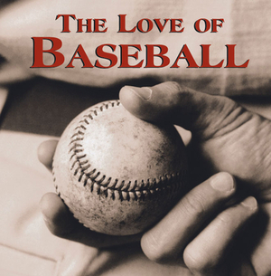 The Love of Baseball by Publications International Ltd