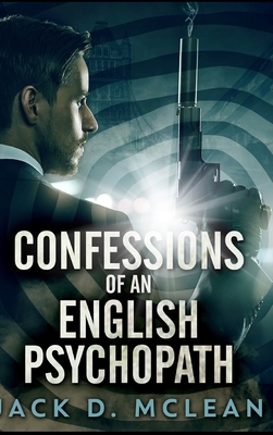 Confessions Of An English Psychopath by Jack D. McLean