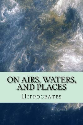 On Airs, Waters, and Places by Hippocrates