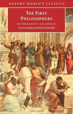 The First Philosophers: The Presocratics and Sophists by Empedocles, Robin Waterfield, Heraclitus, Zeno of Elea, Gorgias of Leontini, Parmenides, Protagoras, Pythagoras, Thrasymachus, Anaximander, Anaximenes, Thales