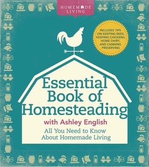 The Essential Book of Homesteading: The Ultimate Guide to Sustainable Living by Ashley English