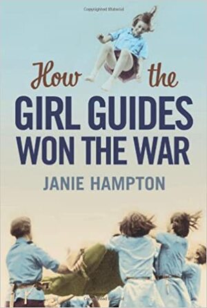 How the Girl Guides Won the War by Janie Hampton