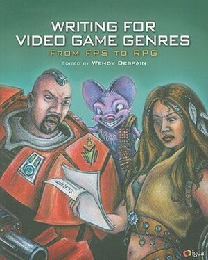 Writing for Video Game Genres: From FPS to RPG by Wendy Despain