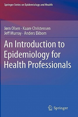 An Introduction to Epidemiology for Health Professionals by Jørn Olsen, Jeff Murray, Kaare Christensen