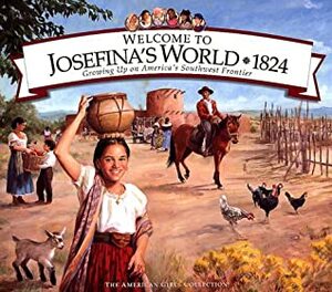 Welcome to Josefina's World 1824: Growing Up on America's Southwest Frontier by Jodi Evert, Yvette Lapierre