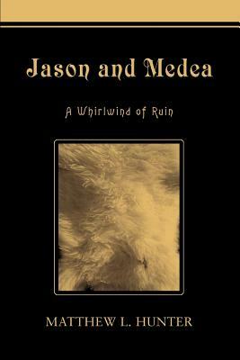 Jason and Medea: A Whirlwind of Ruin by Matthew Hunter