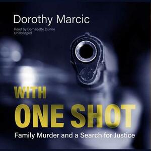 With One Shot: Family Murder and a Search for Justice by Dorothy Marcic