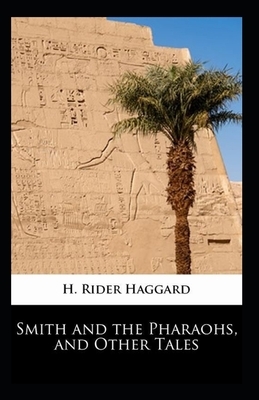 Smith and the Pharaohs, And Other Tales Illustrated by H. Rider Haggard