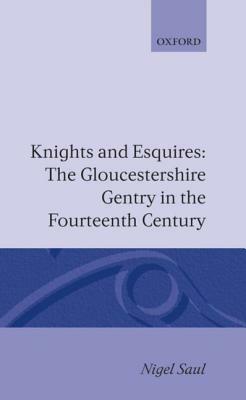 Knights and Esquires: The Gloucestershire Gentry in the Fourteenth Century by Nigel Saul