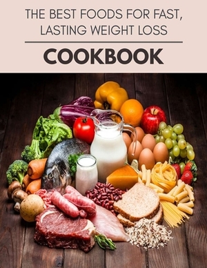 The Best Foods For Fast, Lasting Weight Loss Cookbook: Easy and Quick Recipes for Health and Longevity, Low Carb Homely Sauces, Rubs, Butters, Marinad by Sarah Ellison