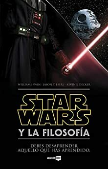 Star Wars y la filosofía by Jason T. Eberl, William Irwin, Kevin S. Decker