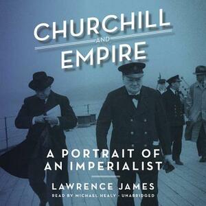 Churchill and Empire: A Portrait of an Imperialist by Lawrence James