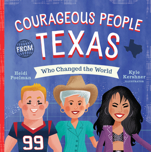 Courageous People from Texas Who Changed the World by Heidi Poelman