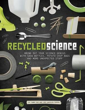 Recycled Science: Bring Out Your Science Genius with Soda Bottles, Potato Chip Bags, and More Unexpected Stuff by Jodi Wheeler-Toppen, Tammy Enz