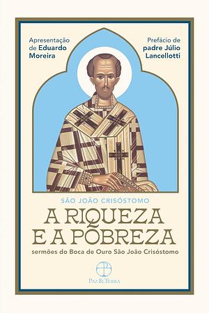 A Riqueza e a Pobreza: Sermões do Boca de Ouro São João Crisóstomo by Saint John Chrysostom