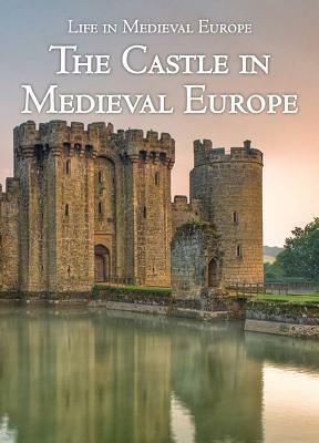 The Castle in Medieval Europe by Danielle Watson