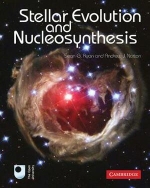 Stellar Evolution and Nucleosynthesis by Sean G. Ryan, Andrew J. Norton