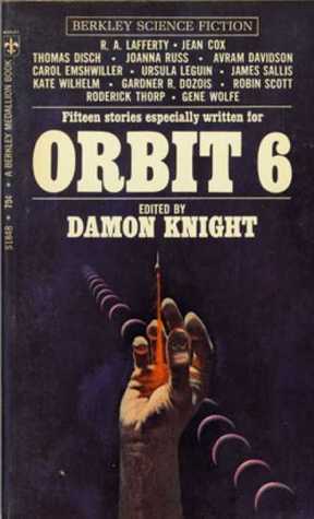 Orbit 6 by Carol Emshwiller, Gene Wolfe, James Sallis, Arthur J. Cox, Damon Knight, Robin Scott Wilson, Kate Wilhelm, Avram Davidson, R.A. Lafferty, Thomas M. Disch, Roderick Thorp, Ursula K. Le Guin, Gardner Dozois, Joanna Russ