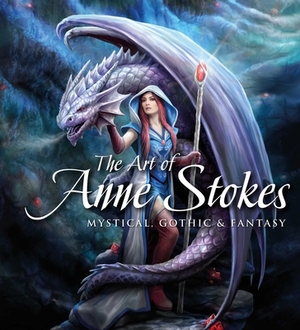 The Art of Anne Stokes: Mystical, Gothic & Fantasy by Anne Stokes, John Woodward