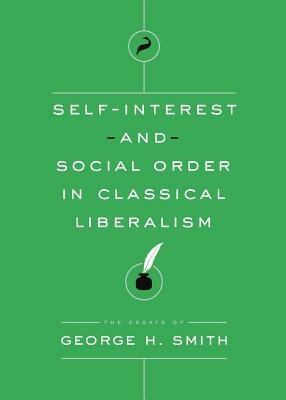 Self-Interest and Social Order in Classical Liberalism by George H. Smith