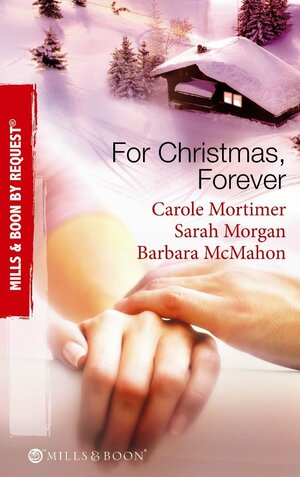 For Christmas, Forever: The Yuletide Engagement / The Doctor's Christmas Bride / Snowbound Reunion by Sarah Morgan, Barbara McMahon, Carole Mortimer