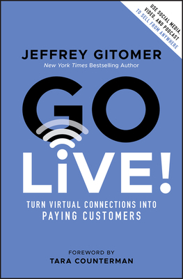 Go Live!: Turn Virtual Connections Into Paying Customers by Jeffrey Gitomer