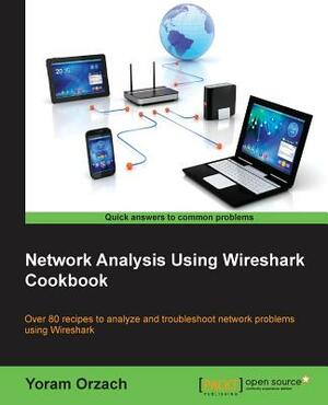 Network Analysis Using Wireshark Cookbook by Yoram Orzach