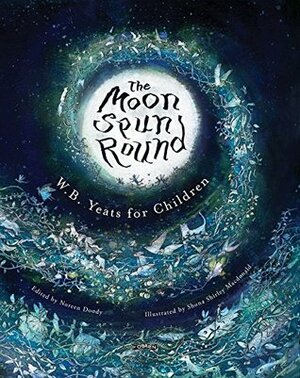 The Moon Spun Round: W. B. Yeats for Children by W.B. Yeats, Shona Shirley Macdonald, Noreen Doody