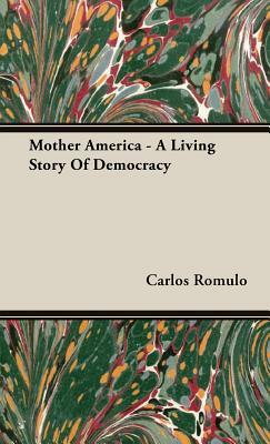 Mother America - A Living Story of Democracy by Carlos Romulo