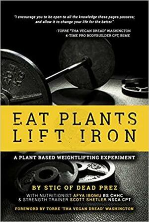 Eat Plants, Lift Iron by Afya Ibomu, Scott Shetler, Torre Washington, Khnum ‘Stic’ Ibomu