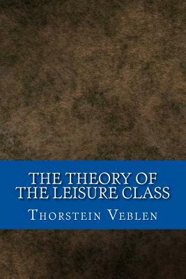 The Theory of the Leisure Class by Thorstein Veblen