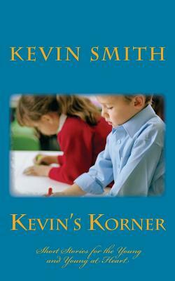 Kevins' Korner: Short Stories for the Young and Young at Heart by Kevin Smith
