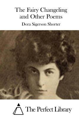 The Fairy Changeling and Other Poems by Dora Sigerson Shorter