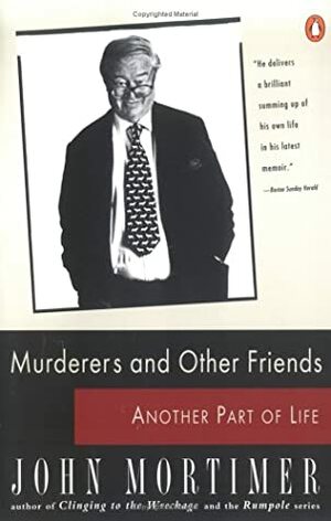 Murderers and Other Friends: Another Part of Life by John Mortimer